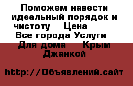 Поможем навести идеальный порядок и чистоту! › Цена ­ 100 - Все города Услуги » Для дома   . Крым,Джанкой